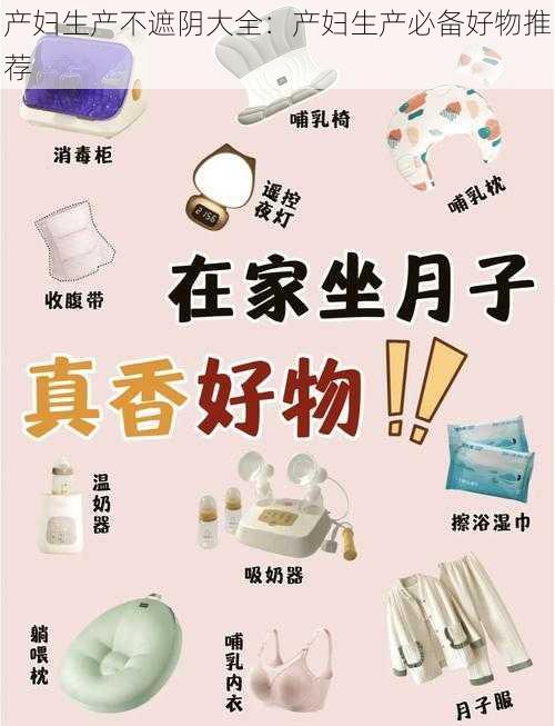 产妇生产不遮阴大全:产妇生产必备好物推荐