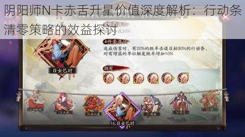 阴阳师N卡赤舌升星价值深度解析:行动条清零策略的效益探讨