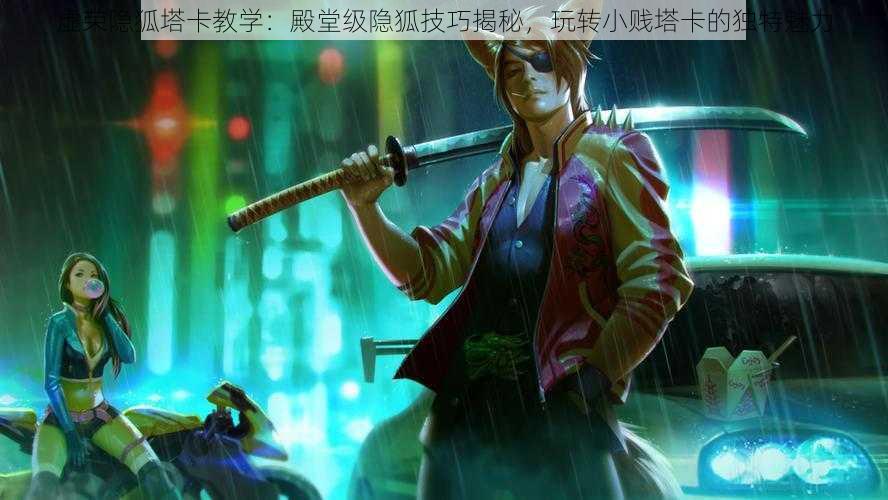 虚荣隐狐塔卡教学:殿堂级隐狐技巧揭秘,玩转小贱塔卡的独特魅力