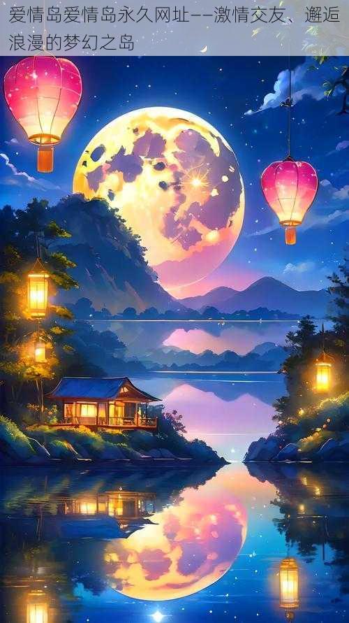 爱情岛爱情岛永久网址——激情交友、邂逅浪漫的梦幻之岛