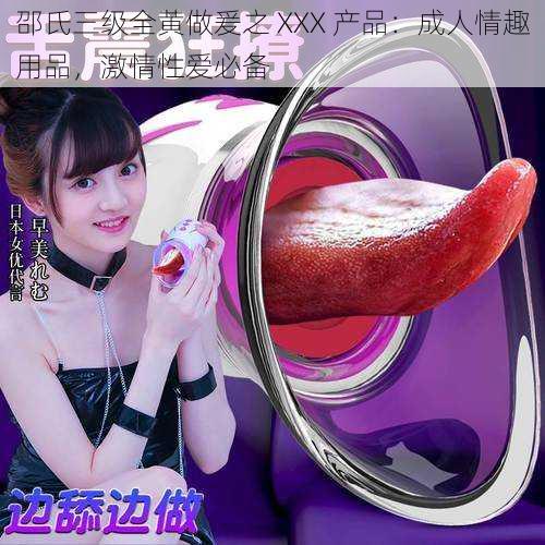 邵氏三级全黄做爰之 XXX 产品:成人情趣用品,激情性爱必备