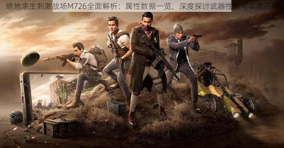 绝地求生刺激战场M726全面解析:属性数据一览,深度探讨武器性能与实战应用