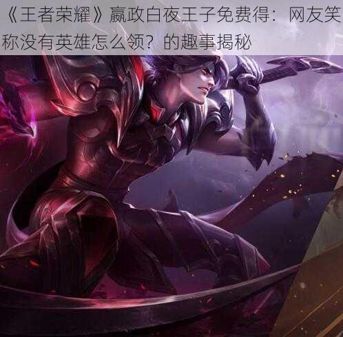 《王者荣耀》嬴政白夜王子免费得:网友笑称没有英雄怎么领?的趣事揭秘
