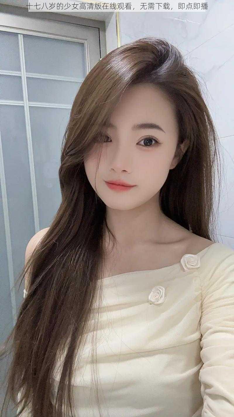 十七八岁的少女高清版在线观看,无需下载,即点即播
