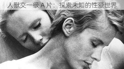 人獸交一级 A 片:探索未知的性爱世界