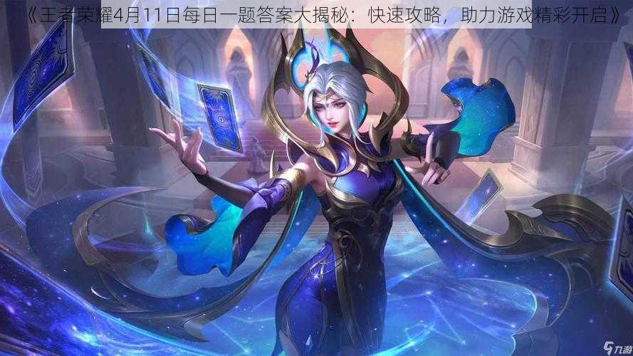 《王者荣耀4月11日每日一题答案大揭秘:快速攻略,助力游戏精彩开启》