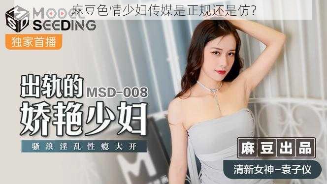 麻豆色情少妇传媒是正规还是仿?