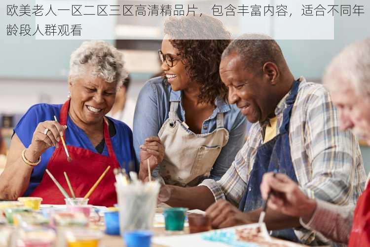 欧美老人一区二区三区高清精品片,包含丰富内容,适合不同年龄段人群观看