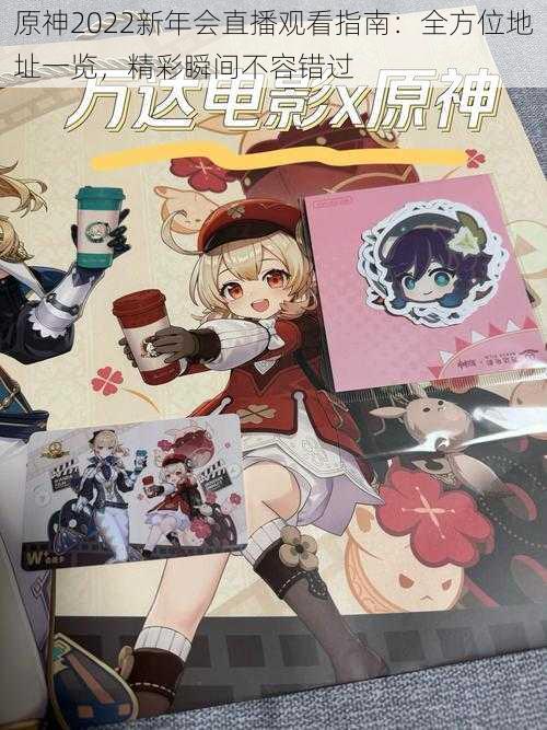 原神2022新年会直播观看指南:全方位地址一览,精彩瞬间不容错过