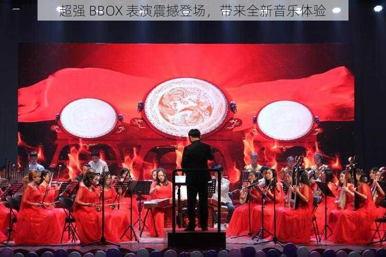 超强 BBOX 表演震撼登场,带来全新音乐体验