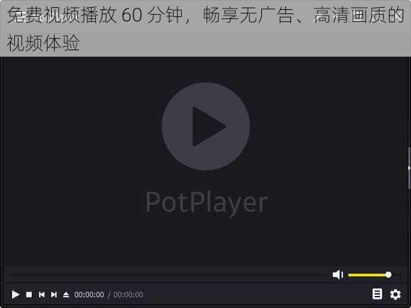 免费视频播放 60 分钟,畅享无广告、高清画质的视频体验
