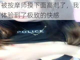 被按摩师摸下面高潮了,我体验到了极致的快感