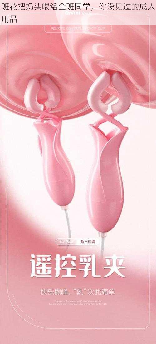 班花把奶头喂给全班同学,你没见过的成人用品