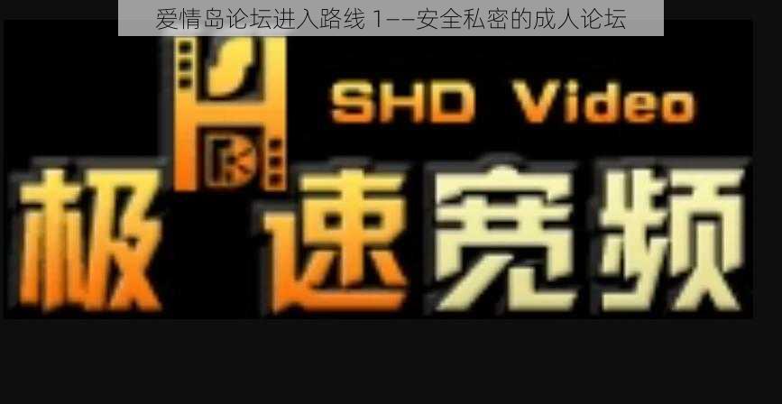 爱情岛论坛进入路线 1——安全私密的成人论坛