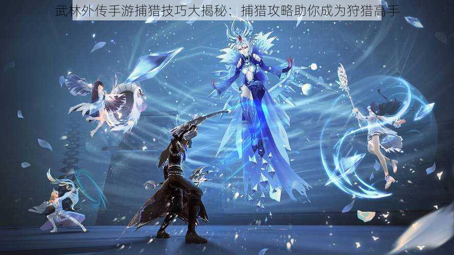 武林外传手游捕猎技巧大揭秘:捕猎攻略助你成为狩猎高手