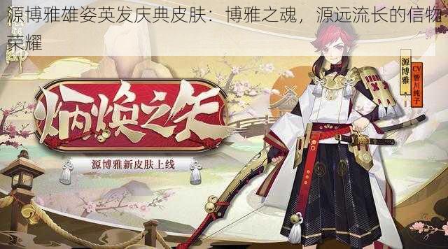 源博雅雄姿英发庆典皮肤:博雅之魂,源远流长的信物荣耀