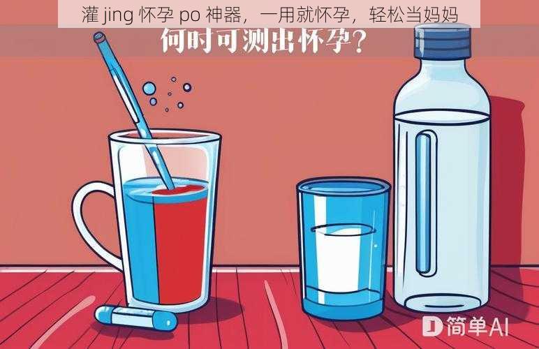 灌 jing 怀孕 po 神器,一用就怀孕,轻松当妈妈