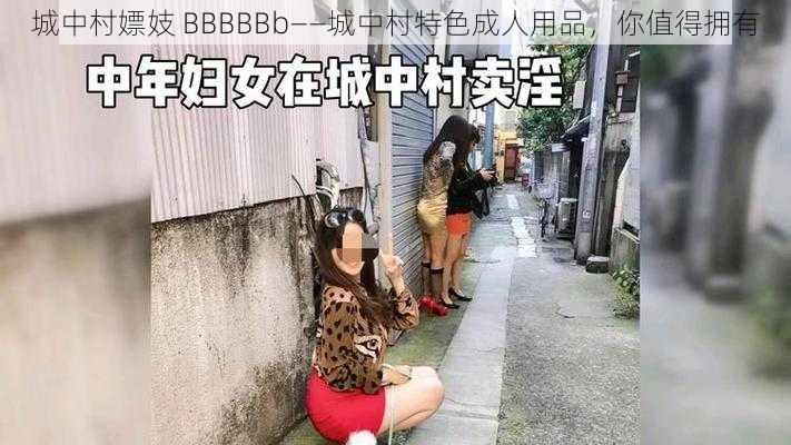 城中村嫖妓 BBBBBb——城中村特色成人用品,你值得拥有