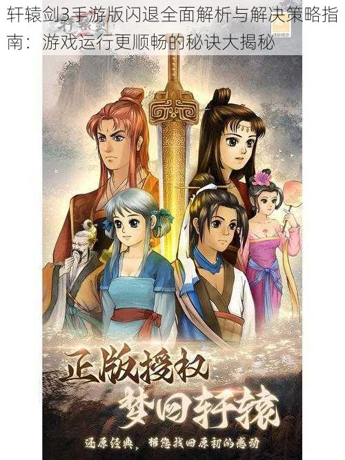 轩辕剑3手游版闪退全面解析与解决策略指南:游戏运行更顺畅的秘诀大揭秘
