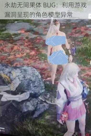 永劫无间果体 BUG:利用游戏漏洞呈现的角色模型异常