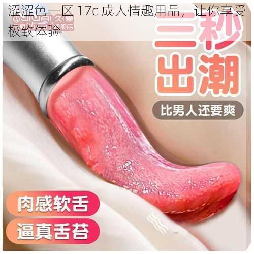 涩涩色一区 17c 成人情趣用品,让你享受极致体验