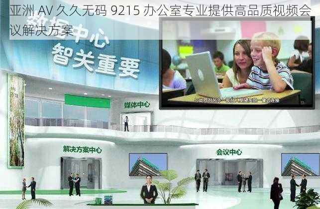 亚洲 AV 久久无码 9215 办公室专业提供高品质视频会议解决方案
