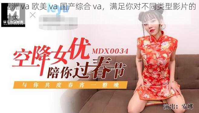 亚洲 va 欧美 va 国产综合 va,满足你对不同类型影片的需求