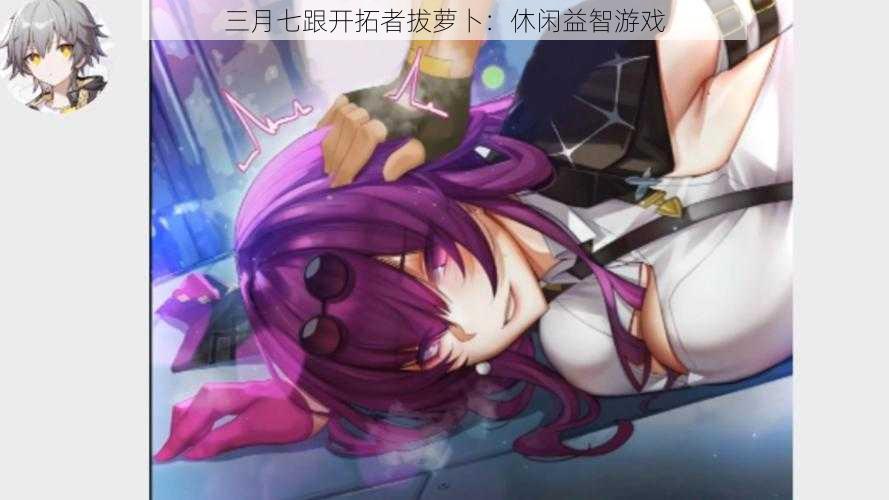 三月七跟开拓者拔萝卜:休闲益智游戏