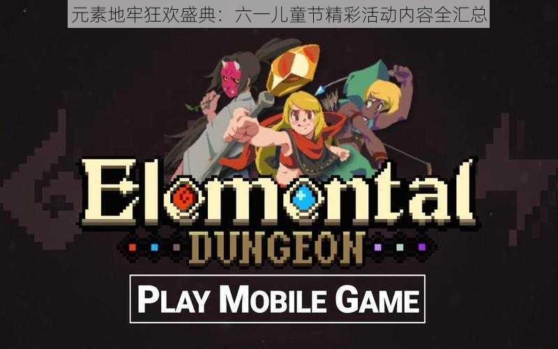 元素地牢狂欢盛典:六一儿童节精彩活动内容全汇总