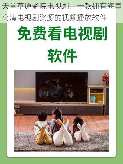 天堂草原影院电视剧:一款拥有海量高清电视剧资源的视频播放软件
