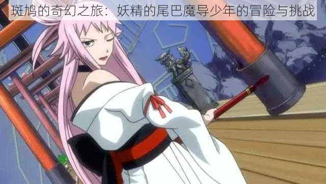 斑鸠的奇幻之旅:妖精的尾巴魔导少年的冒险与挑战