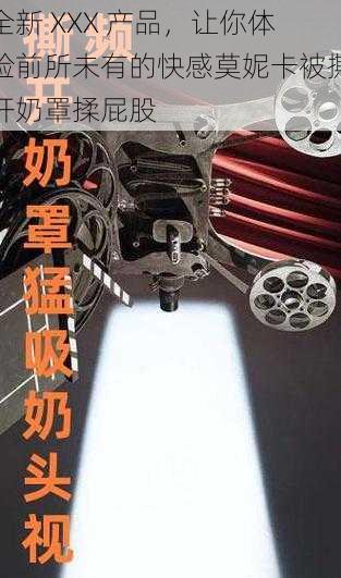 全新 XXX 产品,让你体验前所未有的快感莫妮卡被撕开奶罩揉屁股