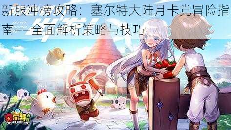 新服冲榜攻略:塞尔特大陆月卡党冒险指南——全面解析策略与技巧