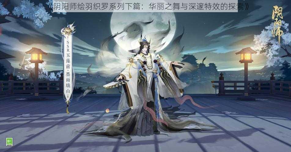 《阴阳师绘羽织罗系列下篇:华丽之舞与深邃特效的探索》