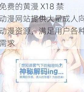 免费的黄漫 X18 禁动漫网站提供大量成人向动漫资源,满足用户各种需求