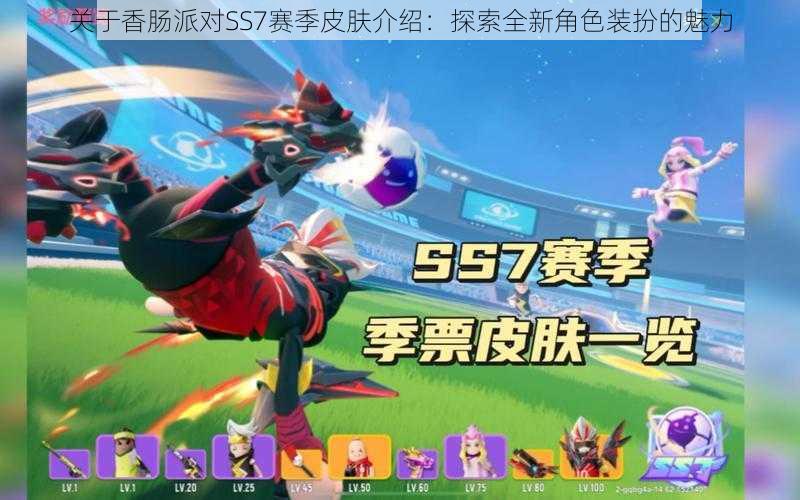 关于香肠派对SS7赛季皮肤介绍:探索全新角色装扮的魅力