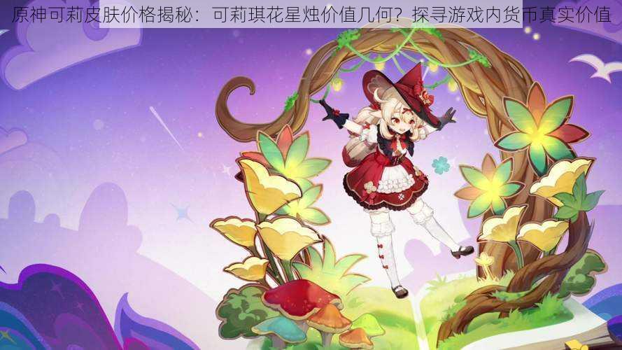 原神可莉皮肤价格揭秘:可莉琪花星烛价值几何?探寻游戏内货币真实价值
