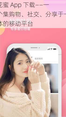 花蜜 App 下载——一个集购物、社交、分享于一体的移动平台