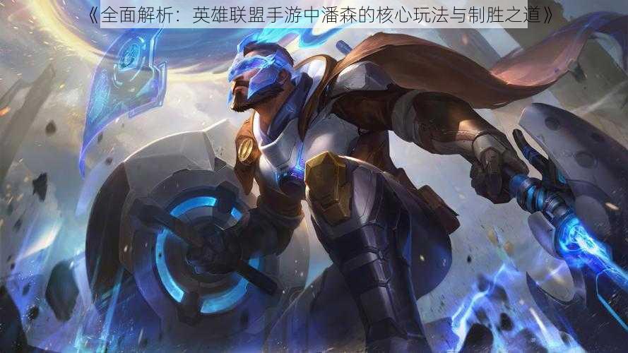 《全面解析:英雄联盟手游中潘森的核心玩法与制胜之道》