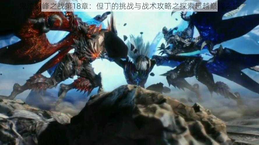 鬼泣巅峰之战第18章:但丁的挑战与战术攻略之探索超越巅峰之路