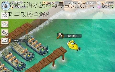 海岛奇兵潜水艇深海寻宝实战指南:使用技巧与攻略全解析