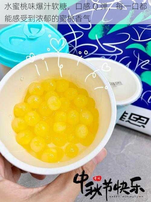 水蜜桃味爆汁软糖,口感 Q 弹,每一口都能感受到浓郁的蜜桃香气