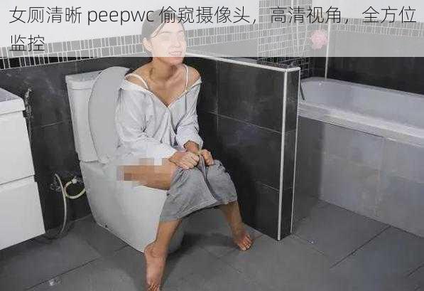 女厕清晰 peepwc 偷窥摄像头,高清视角,全方位监控