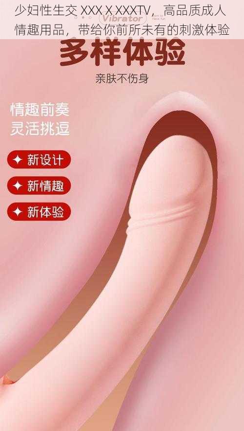 少妇性生交 XXXⅩXXXTV,高品质成人情趣用品,带给你前所未有的刺激体验
