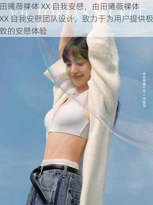 田曦薇裸体 XX 自我安憵,由田曦薇裸体 XX 自我安憵团队设计,致力于为用户提供极致的安憵体验