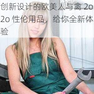 创新设计的欧美人与禽 2o2o 性伦用品,给你全新体验