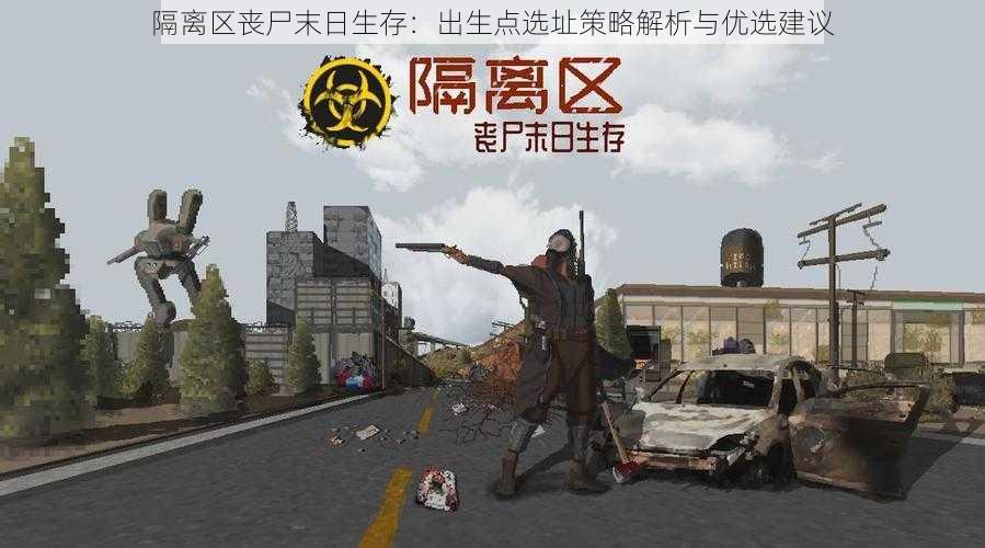隔离区丧尸末日生存:出生点选址策略解析与优选建议