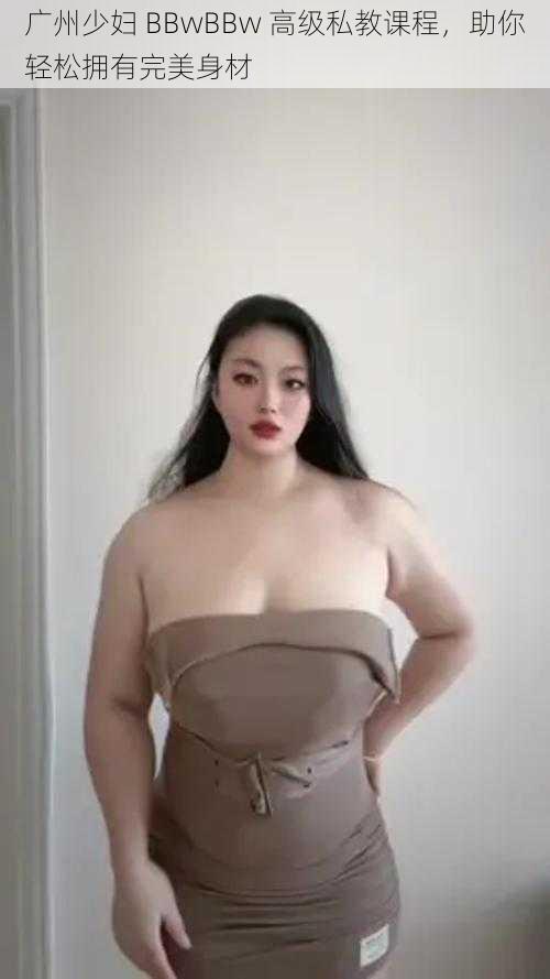 广州少妇 BBwBBw 高级私教课程,助你轻松拥有完美身材
