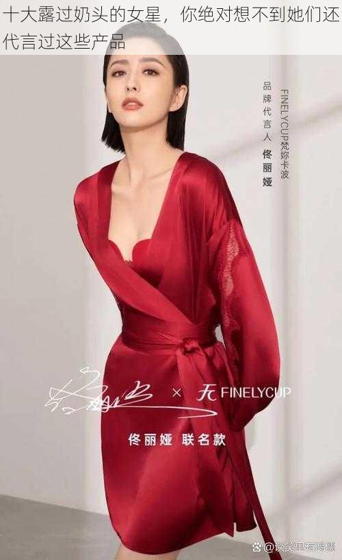 十大露过奶头的女星,你绝对想不到她们还代言过这些产品