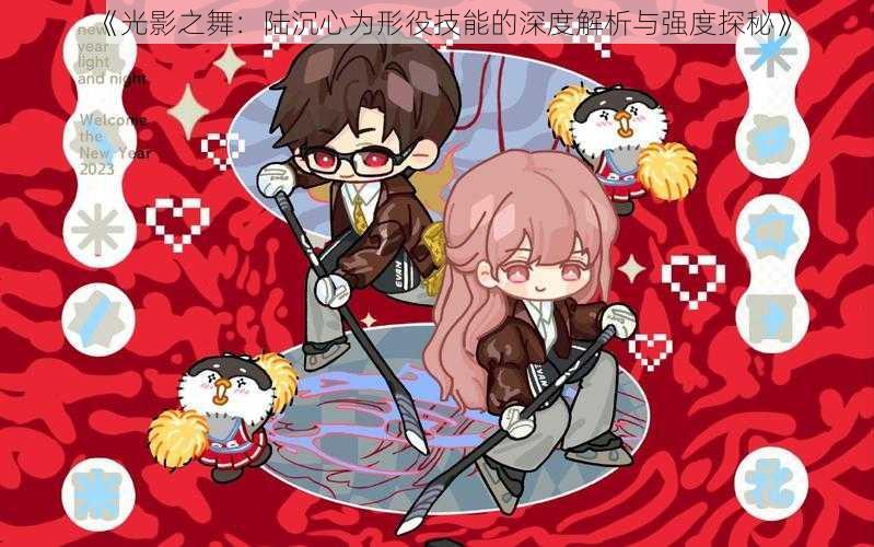 《光影之舞:陆沉心为形役技能的深度解析与强度探秘》